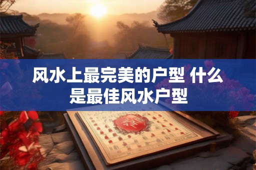 风水上最完美的户型 什么是最佳风水户型