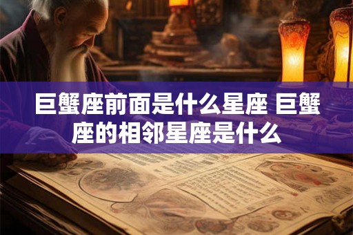 巨蟹座前面是什么星座 巨蟹座的相邻星座是什么