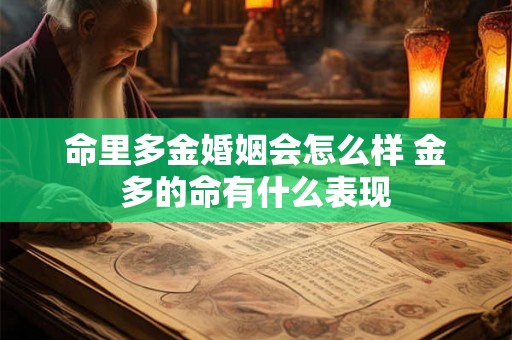 命里多金婚姻会怎么样 金多的命有什么表现