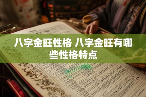 八字金旺性格 八字金旺有哪些性格特点
