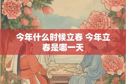 今年什么时候立春 今年立春是哪一天