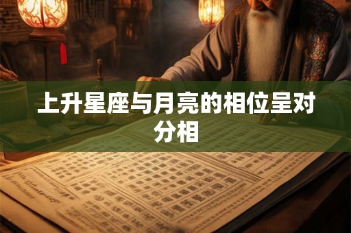 上升星座与月亮的相位呈对分相 上升星座与月亮的相位呈对分相