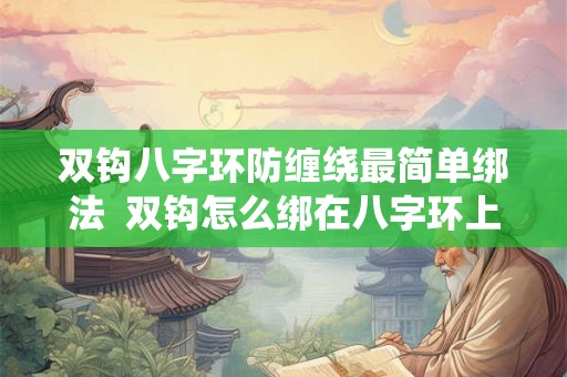 双钩八字环防缠绕最简单绑法  双钩怎么绑在八字环上容易解开