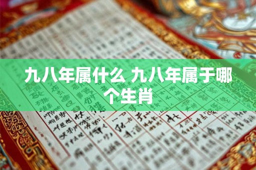 九八年属什么 九八年属于哪个生肖