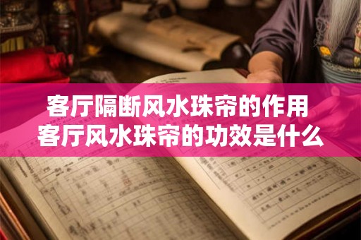 客厅隔断风水珠帘的作用 客厅风水珠帘的功效是什么