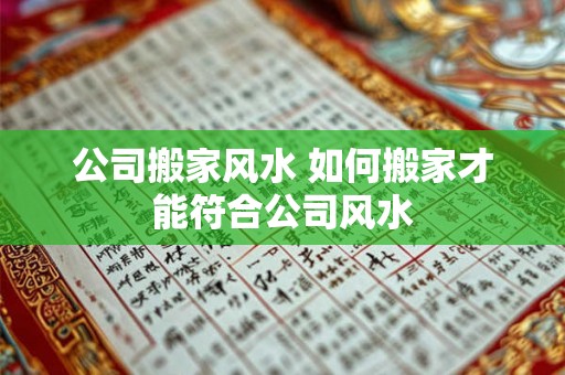 公司搬家风水 如何搬家才能符合公司风水