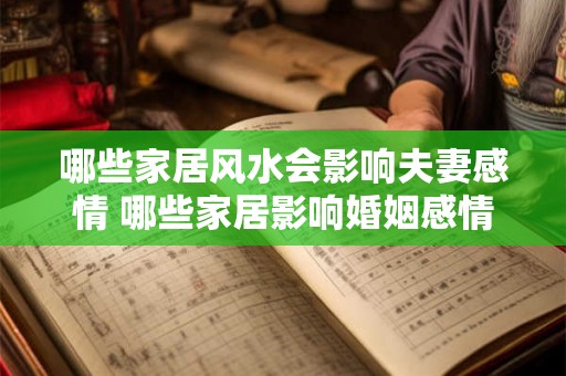 哪些家居风水会影响夫妻感情 哪些家居影响婚姻感情 哪些家居风水会影响夫妻感情 哪些家居影响婚姻感情