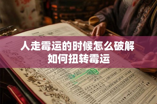 人走霉运的时候怎么破解 如何扭转霉运 人走霉运的时候怎么破解 如何扭转霉运