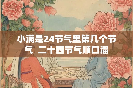 小满是24节气里第几个节气  二十四节气顺口溜