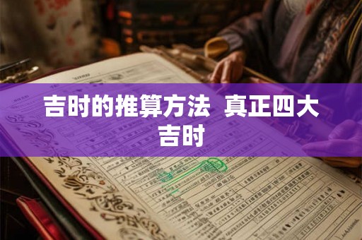 吉时的推算方法  真正四大吉时