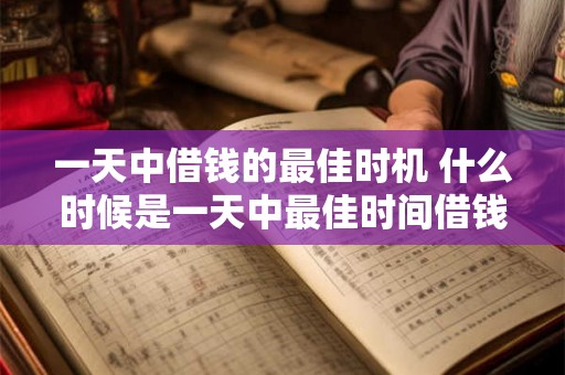 一天中借钱的最佳时机 什么时候是一天中最佳时间借钱