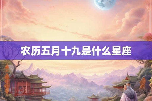 农历五月十九是什么星座