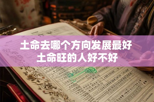 土命去哪个方向发展最好 土命旺的人好不好