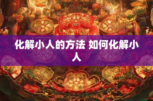 化解小人的方法 如何化解小人