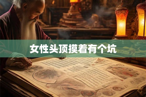 女性头顶摸着有个坑