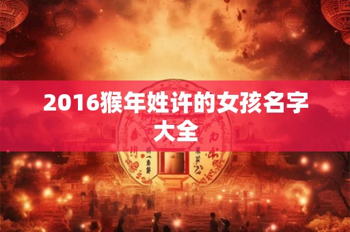2016猴年姓许的女孩名字大全