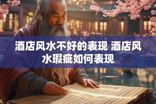 酒店风水不好的表现 酒店风水瑕疵如何表现