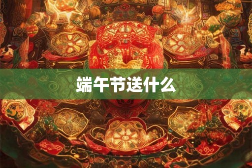 端午节送什么