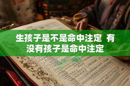 生孩子是不是命中注定  有没有孩子是命中注定