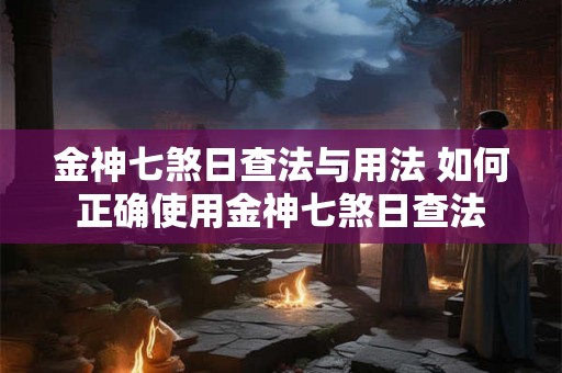 金神七煞日查法与用法 如何正确使用金神七煞日查法