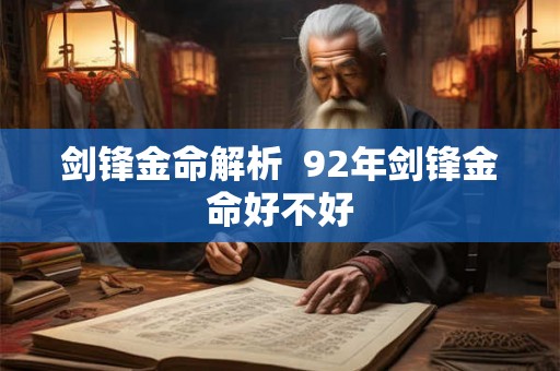 剑锋金命解析  92年剑锋金命好不好