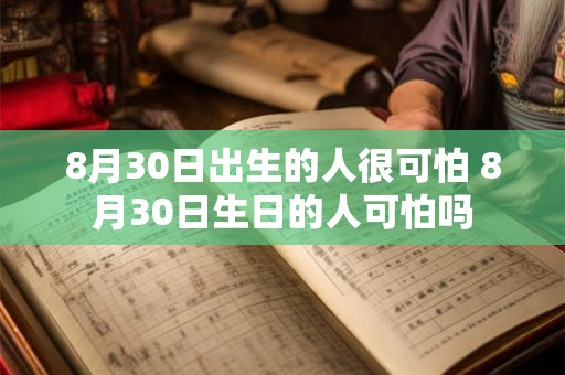 8月30日出生的人很可怕 8月30日生日的人可怕吗