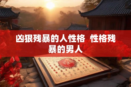 凶狠残暴的人性格  性格残暴的男人