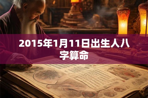 2015年1月11日出生人八字算命