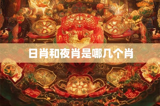日肖和夜肖是哪几个肖