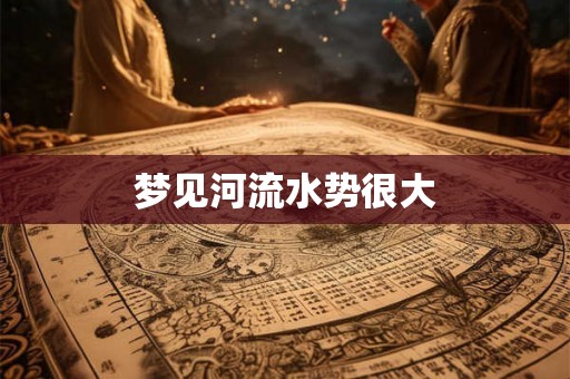 梦见河流水势很大