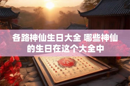 各路神仙生日大全 哪些神仙的生日在这个大全中