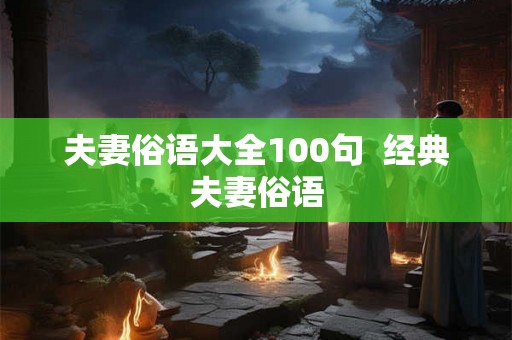 夫妻俗语大全100句  经典夫妻俗语