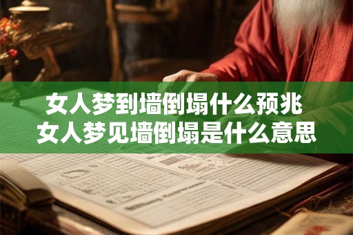 女人梦到墙倒塌什么预兆 女人梦见墙倒塌是什么意思 女人梦到墙倒塌什么预兆 女人梦见墙倒塌是什么意思
