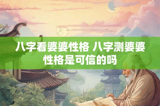 八字看婆婆性格 八字测婆婆性格是可信的吗