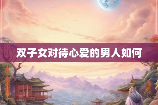 双子女对待心爱的男人如何