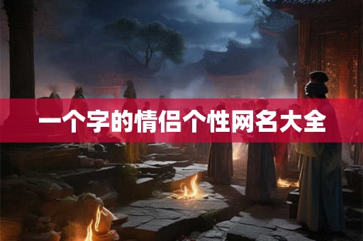 一个字的情侣个性网名大全