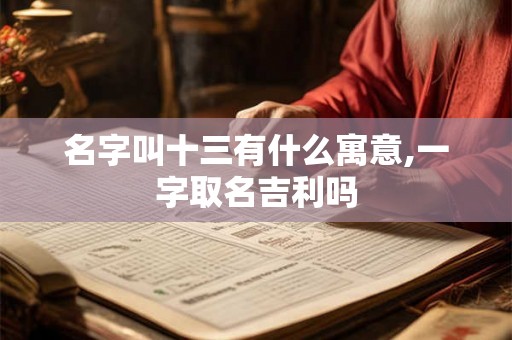 名字叫十三有什么寓意,一字取名吉利吗