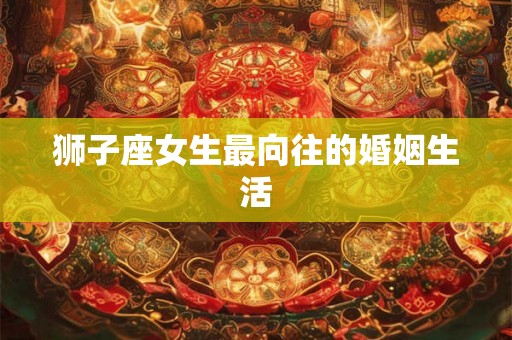 狮子座女生最向往的婚姻生活