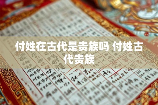 付姓在古代是贵族吗 付姓古代贵族