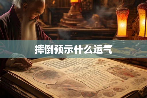摔倒预示什么运气