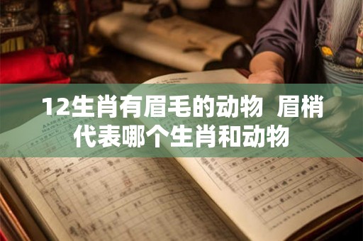12生肖有眉毛的动物  眉梢代表哪个生肖和动物