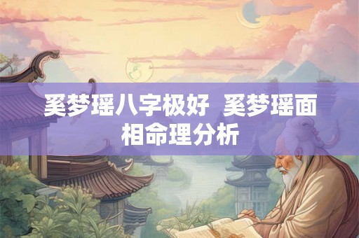 奚梦瑶八字极好  奚梦瑶面相命理分析