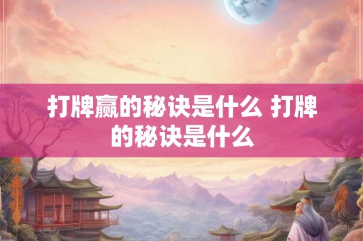 打牌赢的秘诀是什么 打牌的秘诀是什么
