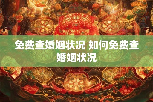 免费查婚姻状况 如何免费查婚姻状况