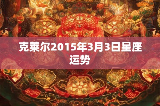 克莱尔2015年3月3日星座运势