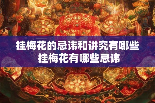 挂梅花的忌讳和讲究有哪些 挂梅花有哪些忌讳