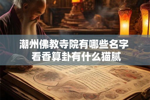 潮州佛教寺院有哪些名字  看香算卦有什么猫腻