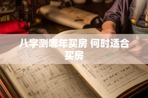 八字测哪年买房 何时适合买房