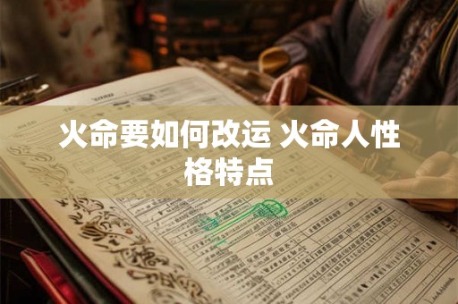 火命要如何改运 火命人性格特点