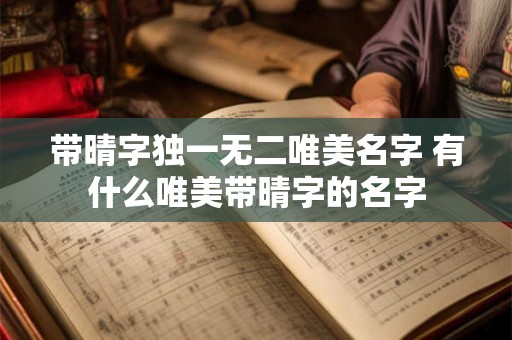 带晴字独一无二唯美名字 有什么唯美带晴字的名字